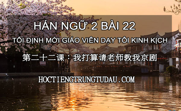 hán ngữ 2 bài 22 tôi định mời giáo viên dạy tôi kinh dịch